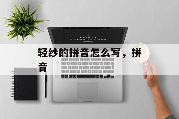 轻纱的拼音怎么写，拼音-第1张图片-