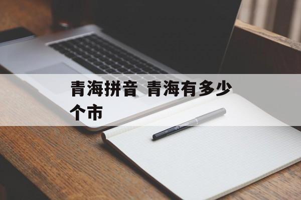 青海拼音 青海有多少个市-第1张图片-