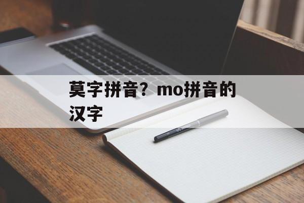 莫字拼音？mo拼音的汉字-第1张图片-