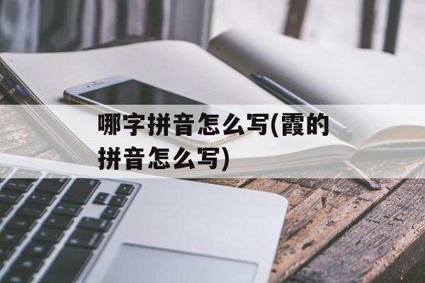 哪字拼音怎么写(霞的拼音怎么写)-第1张图片-