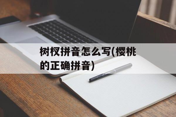 树杈拼音怎么写(樱桃的正确拼音)-第1张图片-