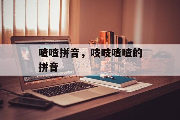 喳喳拼音，吱吱喳喳的拼音-第1张图片-