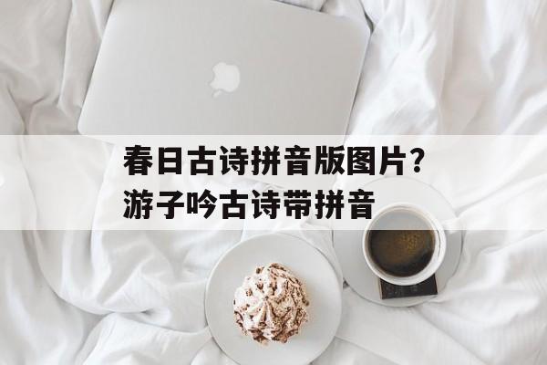 春日古诗拼音版图片？游子吟古诗带拼音-第1张图片-