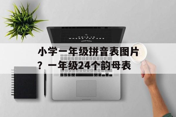 小学一年级拼音表图片？一年级24个韵母表-第1张图片-
