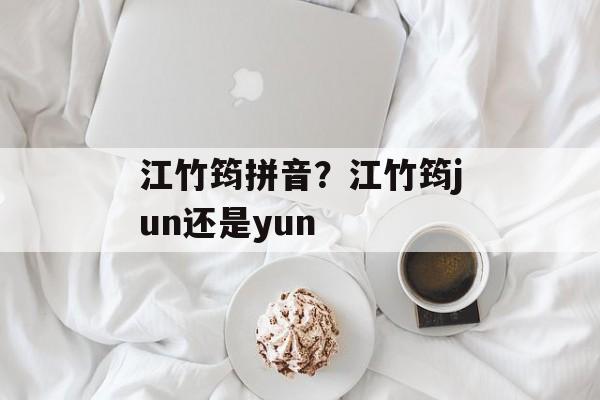 江竹筠拼音？江竹筠jun还是yun-第1张图片-