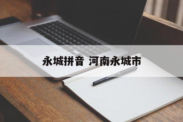 永城拼音 河南永城市-第1张图片-