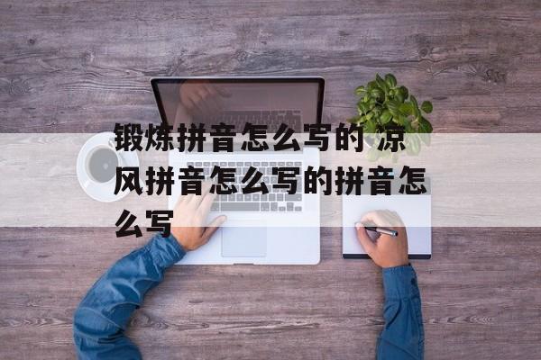 锻炼拼音怎么写的 凉风拼音怎么写的拼音怎么写-第1张图片-