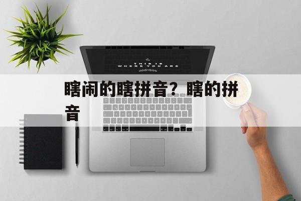 瞎闹的瞎拼音？瞎的拼音-第1张图片-