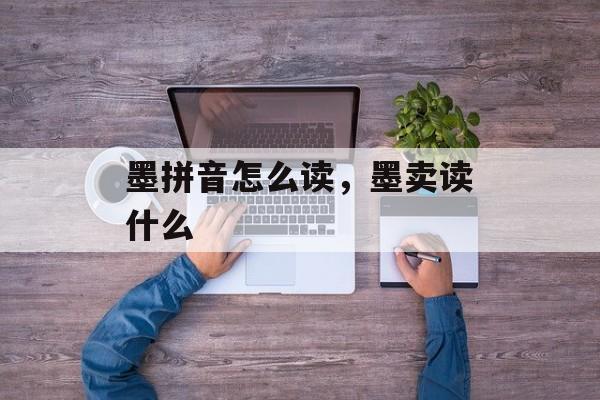 墨拼音怎么读，墨卖读什么-第1张图片-