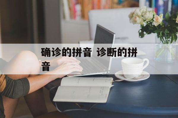 确诊的拼音 诊断的拼音-第1张图片-