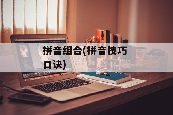 拼音组合(拼音技巧 口诀)-第1张图片-