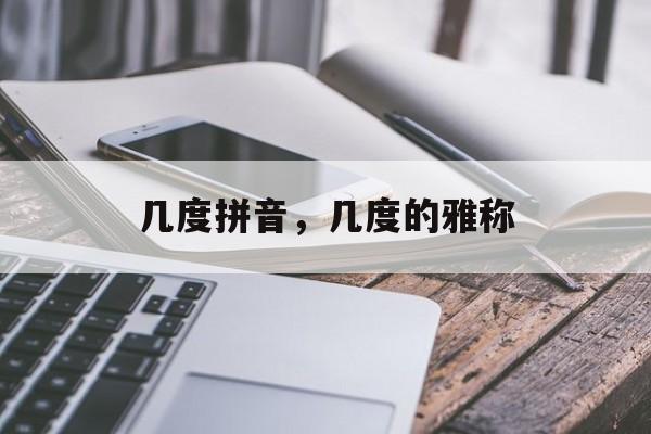 几度拼音，几度的雅称-第1张图片-
