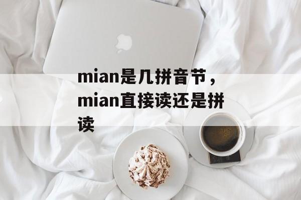mian是几拼音节，mian直接读还是拼读-第1张图片-