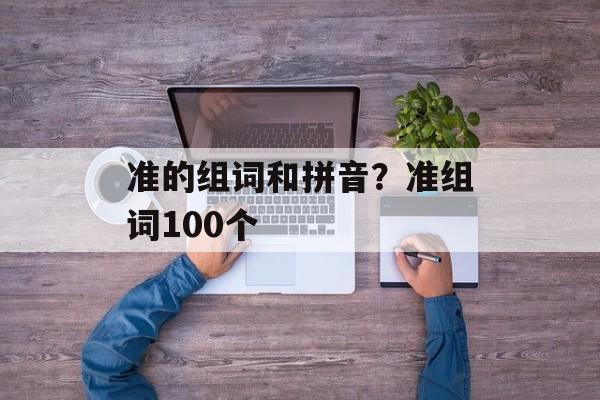 准的组词和拼音？准组词100个-第1张图片-