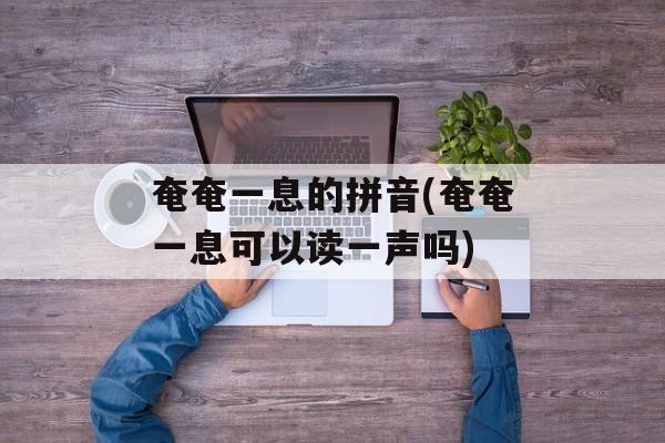 奄奄一息的拼音(奄奄一息可以读一声吗)-第1张图片-