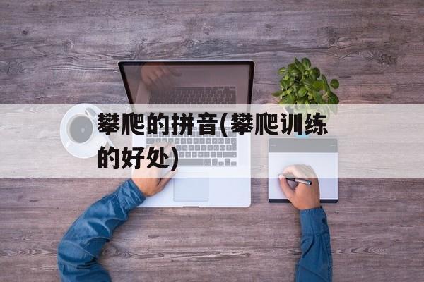 攀爬的拼音(攀爬训练的好处)-第1张图片-