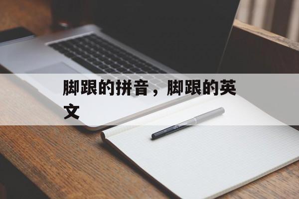 脚跟的拼音，脚跟的英文-第1张图片-