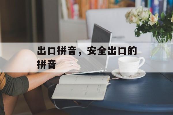 出口拼音，安全出口的拼音-第1张图片-
