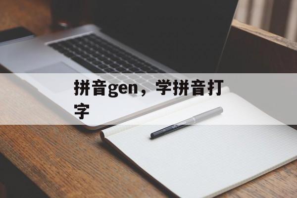 拼音gen，学拼音打字-第1张图片-
