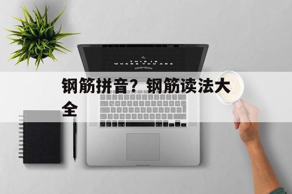 钢筋拼音？钢筋读法大全-第1张图片-