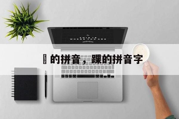 跩的拼音，踝的拼音字-第1张图片-