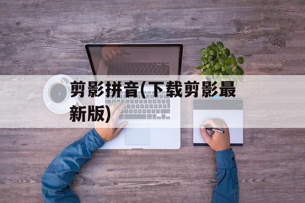 剪影拼音(下载剪影最新版)-第1张图片-