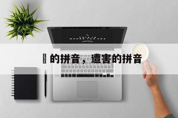 仼的拼音，遭害的拼音-第1张图片-