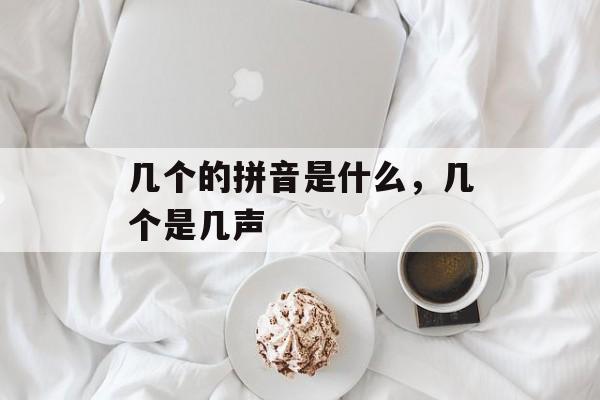 几个的拼音是什么，几个是几声-第1张图片-