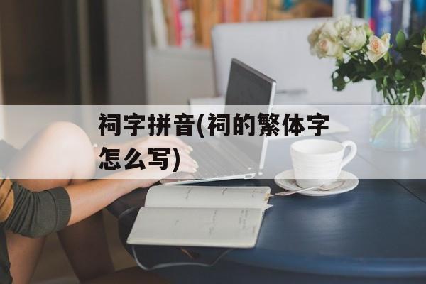 祠字拼音(祠的繁体字怎么写)-第1张图片-