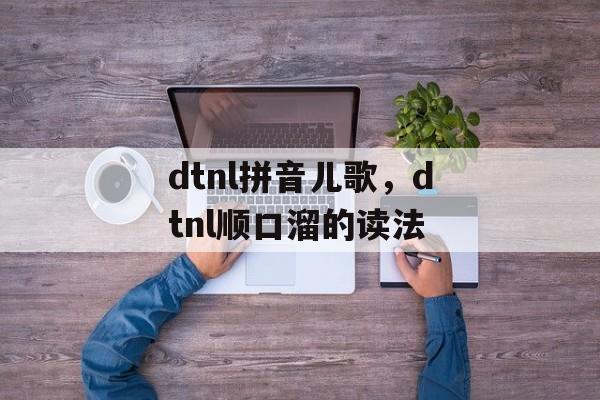 dtnl拼音儿歌，dtnl顺口溜的读法-第1张图片-