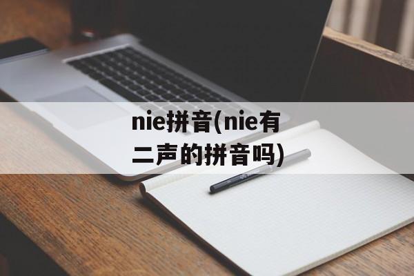 nie拼音(nie有二声的拼音吗)-第1张图片-