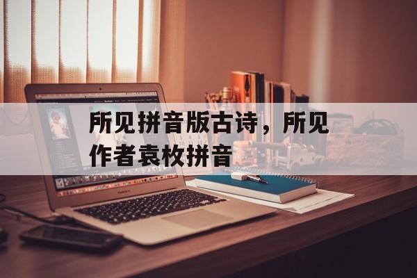 所见拼音版古诗，所见作者袁枚拼音-第1张图片-