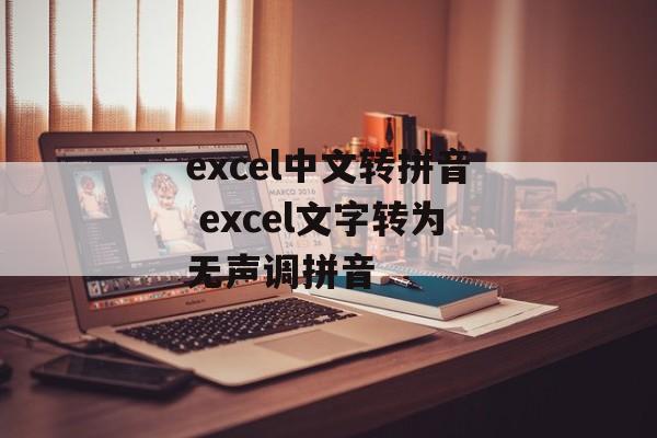 excel中文转拼音 excel文字转为无声调拼音-第1张图片-