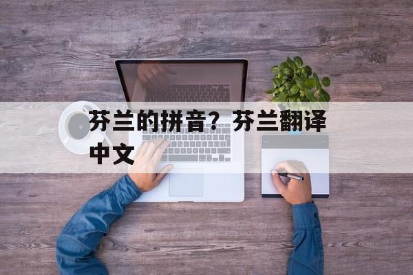 芬兰的拼音？芬兰翻译中文-第1张图片-
