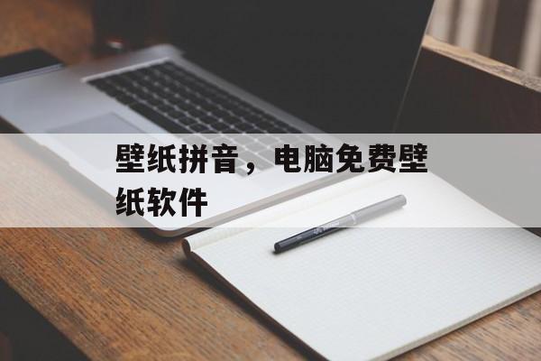 壁纸拼音，电脑免费壁纸软件-第1张图片-