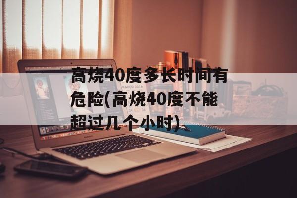 高烧40度多长时间有危险(高烧40度不能超过几个小时)-第1张图片-