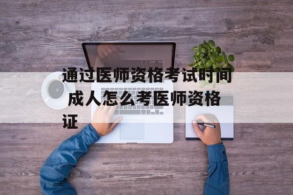 通过医师资格考试时间 成人怎么考医师资格证-第1张图片-