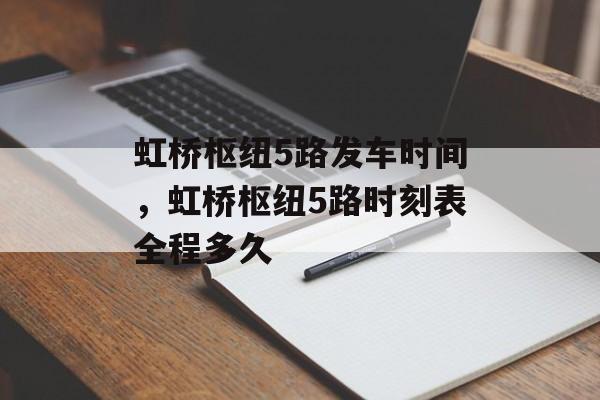 虹桥枢纽5路发车时间，虹桥枢纽5路时刻表全程多久-第1张图片-