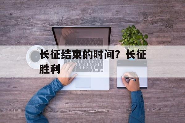 长征结束的时间？长征胜利-第1张图片-