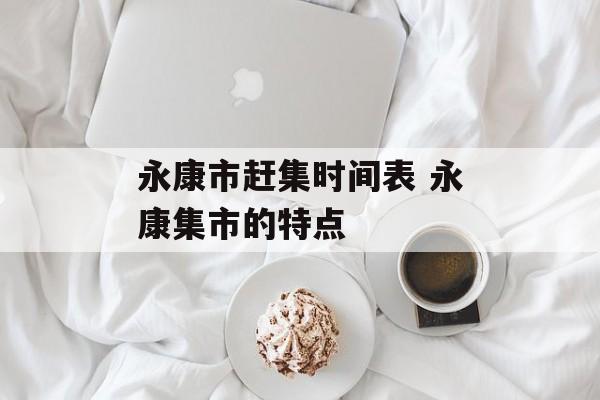 永康市赶集时间表 永康集市的特点-第1张图片-