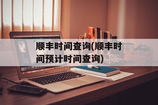 顺丰时间查询(顺丰时间预计时间查询)-第1张图片-