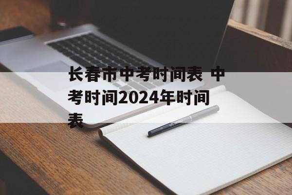 长春市中考时间表 中考时间2024年时间表-第1张图片-