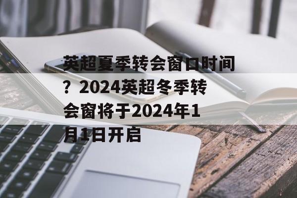 英超夏季转会窗口时间？2024英超冬季转会窗将于2024年1月1日开启-第1张图片-