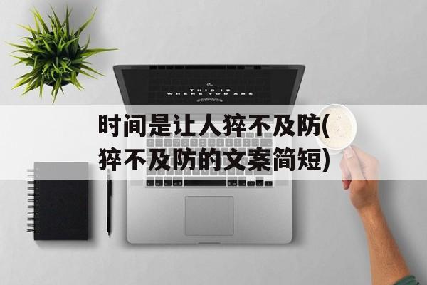时间是让人猝不及防(猝不及防的文案简短)-第1张图片-