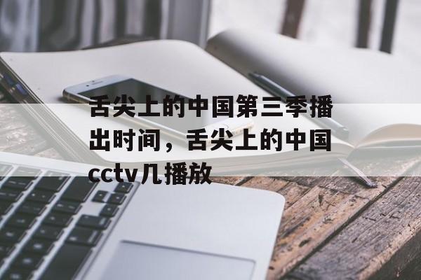 舌尖上的中国第三季播出时间，舌尖上的中国cctv几播放-第1张图片-