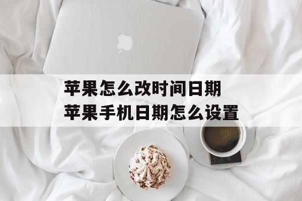苹果怎么改时间日期 苹果手机日期怎么设置-第1张图片-