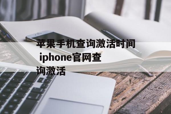 苹果手机查询激活时间 iphone官网查询激活-第1张图片-
