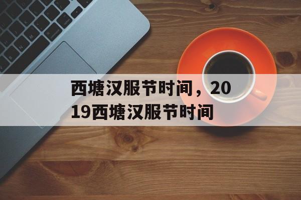 西塘汉服节时间，2019西塘汉服节时间-第1张图片-