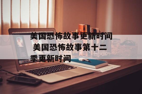 美国恐怖故事更新时间 美国恐怖故事第十二季更新时间-第1张图片-