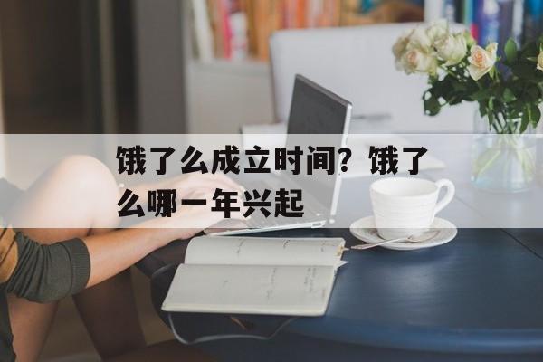 饿了么成立时间？饿了么哪一年兴起-第1张图片-